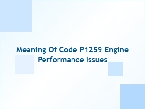Meaning of Code P1259 Engine Performance Issues